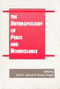 The Anthropology of Peace and Nonviolence, edited by Leslie E. Sponsel and Thomas Gregor